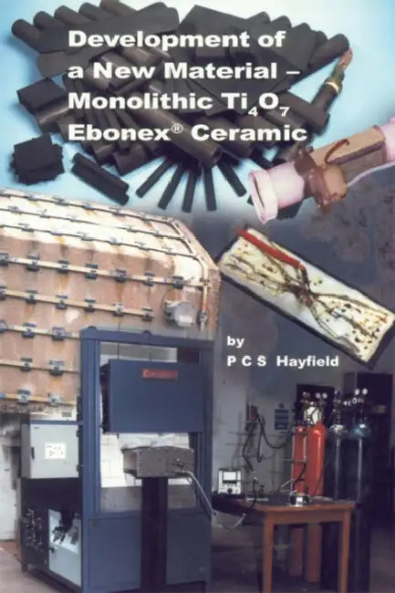 Development of a New Material: Monolithic Ti4o7 Ebonex Ceramic by Anselm Kuhn, P. C. S. Hayfield
