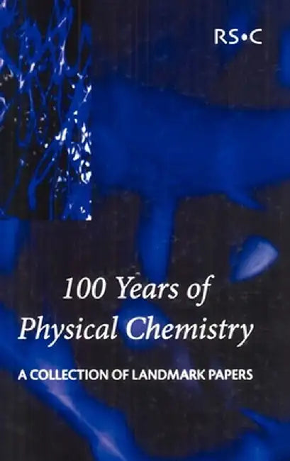 100 Years Of Physical Chemistry by Ian W.M. Smith
