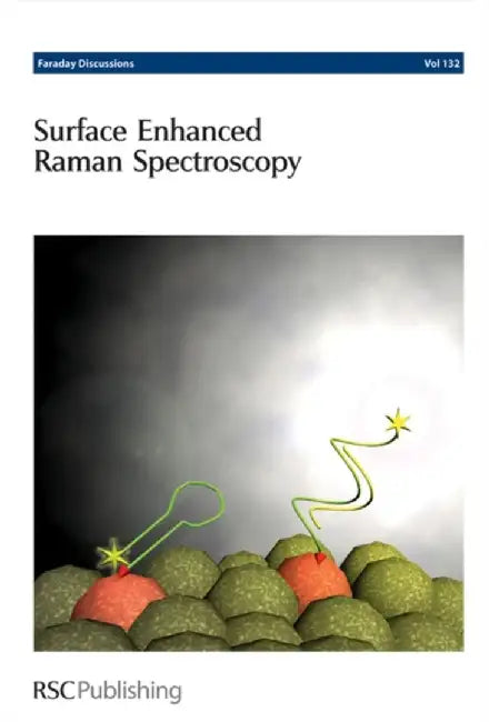 Surface Enhanced Raman Spectroscopy: Faraday Discussions No. 132 by Royal Society Of Chemistry