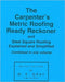 The Carpenter's Metric Roofing Ready Reckoner and Steel Square Roofing Explained and Simplified, Metric Edition by W. E. Gray