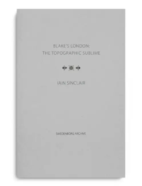 Blake's London: the Topographic Sublime by Iain Sinclair