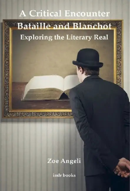 A Critical Encounter: Bataille and Blanchot: Exploring the Literary Real by Zoe Angeli