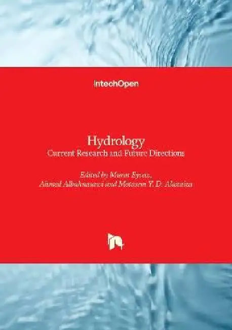Hydrology - Current Research and Future Directions: Current Research and Future Directions by Murat Eyvaz, Ahmed Albahnasawi, Motasem Y. D. Alazaiza