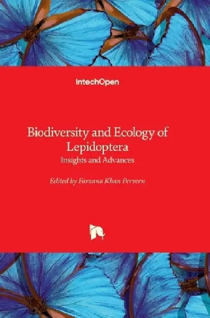 Biodiversity and Ecology of Lepidoptera - Insights and Advances: Insights and Advances by Farzana Khan Perveen