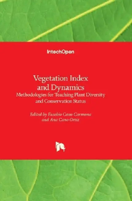 Vegetation Index and Dynamics - Methodologies for Teaching Plant Diversity and Conservation Status: Methodologies for Teaching Plant Diversity and Con by Eusebio Cano Carmona