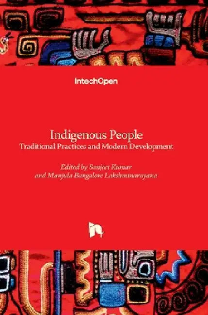 Indigenous People - Traditional Practices and Modern Development by Sanjeet Kumar