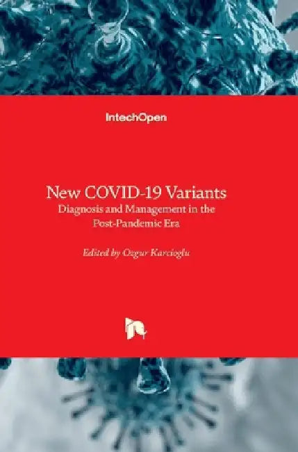New COVID-19 Variants - Diagnosis and Management in the Post-Pandemic Era: Diagnosis and Management in the Post-Pandemic Era by Ozgur Karcioglu