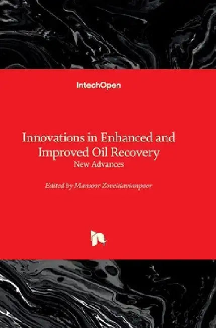 Innovations in Enhanced and Improved Oil Recovery - New Advances by Mansoor Zoveidavianpoor