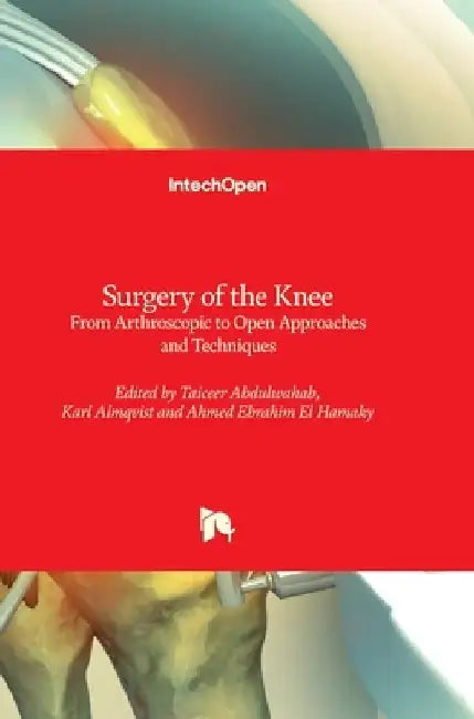Surgery of the Knee - From Arthroscopic to Open Approaches and Techniques: From Arthroscopic to Open Approaches and Techniques by Taiceer Abdulwahab