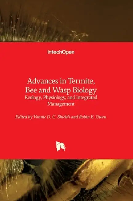 Advances in Termite, Bee and Wasp Biology - Ecology, Physiology, and Integrated Management: Ecology, Physiology, and Integrated Management by Vonnie D. C. Shields, Robin Owen