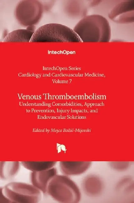 Venous Thromboembolism - Understanding Comorbidities, Approach to Prevention, Injury Impacts, and Endovascular Solutions: Understanding Comorbidities, by Kırali, Kaan
