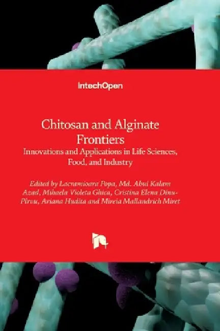 Chitosan and Alginate Frontiers - Innovations and Applications in Life Sciences, Food, and Industry: Innovations and Applications in Life Sciences, Fo by Lacramioara Popa, Mihaela Violeta Ghica, MD Abul Kalam Azad