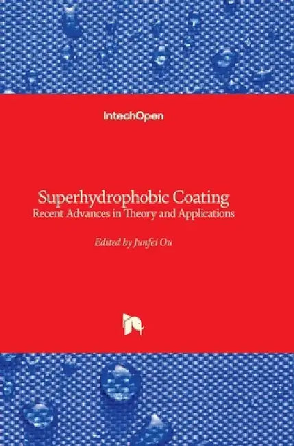 Superhydrophobic Coating - Recent Advances in Theory and Applications: Recent Advances in Theory and Applications by Junfei Ou