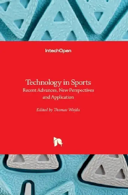 Technology in Sports - Recent Advances, New Perspectives and Application: Recent Advances, New Perspectives and Application by Thomas Wojda
