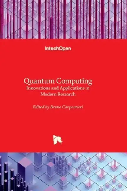 Quantum Computing - Innovations and Applications in Modern Research by Bruno Carpentieri