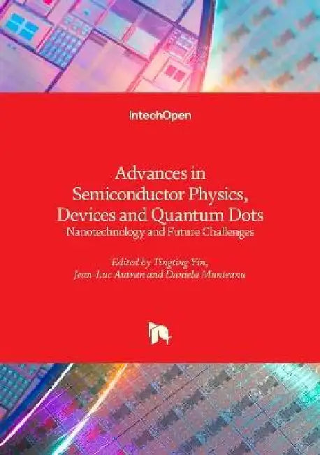 Advances in Semiconductor Physics, Devices and Quantum Dots - Nanotechnology and Future Challenges: Nanotechnology and Future Challenges by Tingting Yin, Jean-Luc Autran, Daniela Munteanu