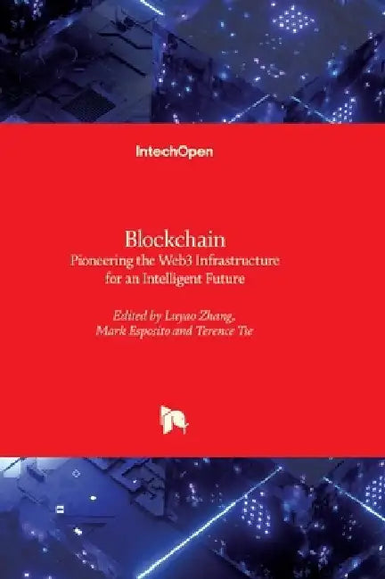 Blockchain - Pioneering the Web3 Infrastructure for an Intelligent Future: Pioneering the Web3 Infrastructure for an Intelligent Future by Luyao Zhang