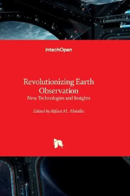 Revolutionizing Earth Observation - New Technologies and Insights by Rifaat M. Abdalla