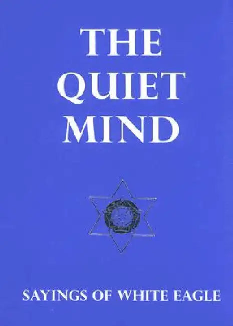 The Quiet Mind: Sayings of White Eagle by White Eagle