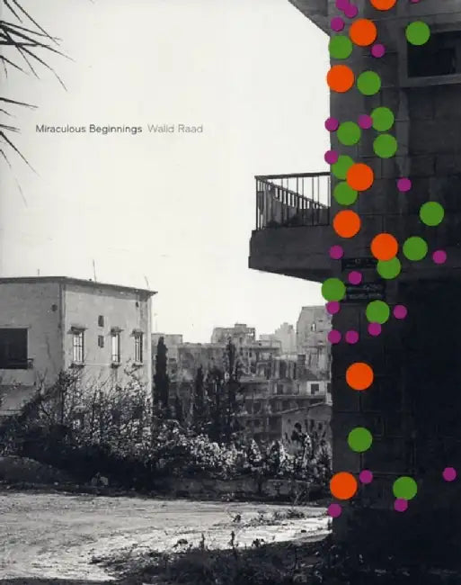 Walid Raad Miraculous Beginnings (French edition) by Walid Raad