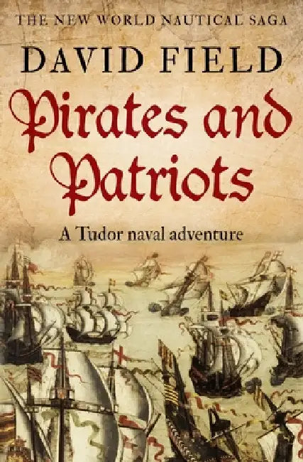 Pirates and Patriots: A Tudor naval adventure by Field, David