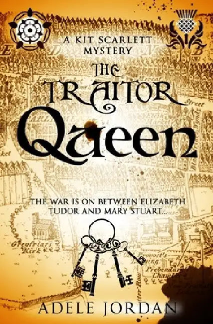 The Traitor Queen: The war is on between Elizabeth Tudor and Mary Stuart by Adele Jordan