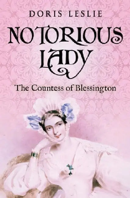 Notorious Lady: The Countess of Blessington by Doris Leslie