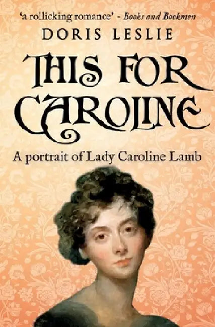This For Caroline: A portrait of Lady Caroline Lamb by Doris Leslie