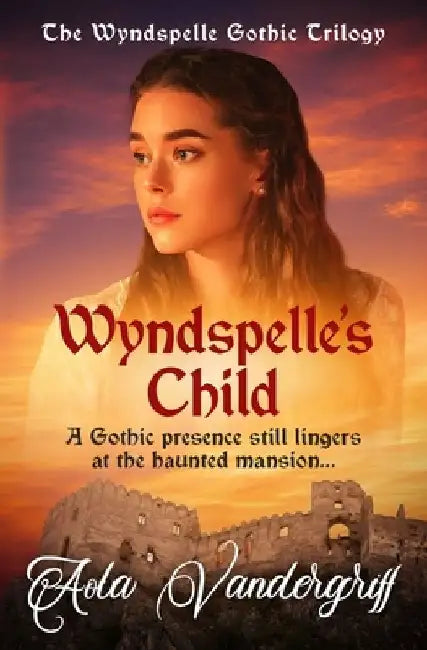 Wyndspelle's Child: A Gothic presence still lingers at the haunted mansion... by Aola Vandergriff