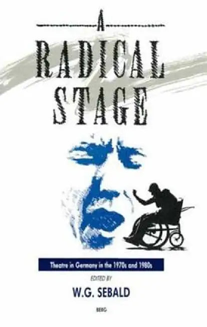 The Radical Stage: Theater in Germany in the 1970s and 1980s by Sebald