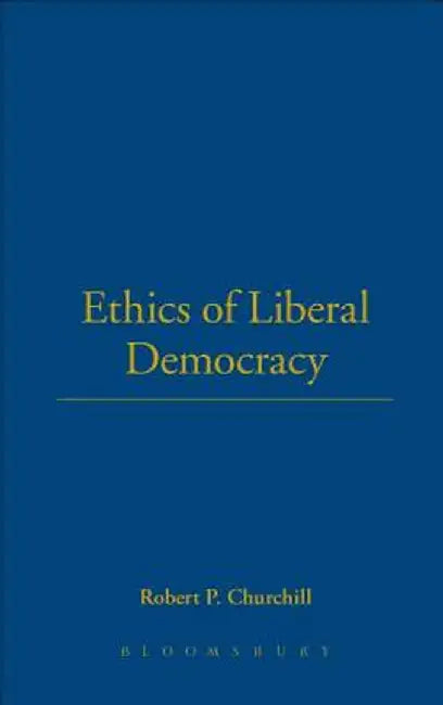Ethics of Liberal Democracy by Robert P. Churchill
