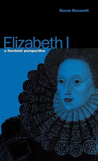 Elizabeth I: A Feminist Perspective by Susan Bassnett