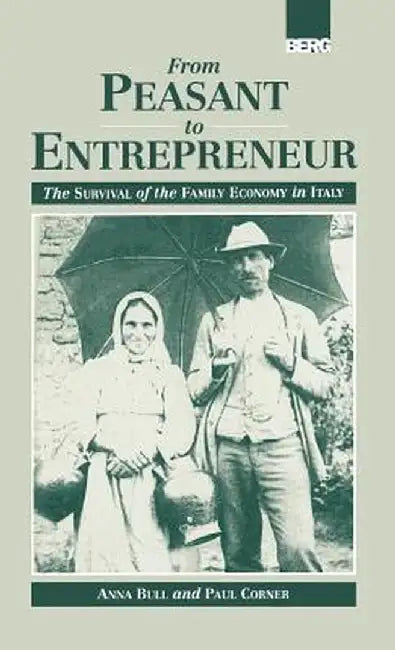 From Peasant to Entrepreneur: The Survival of the Family Economy in Italy by Anna Cento Bull