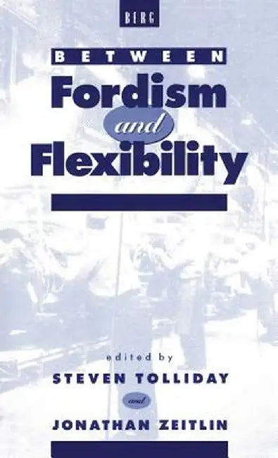 Between Fordism and Flexibility: The Automobile Industry and Its Workers by Johnathan Zeitlin