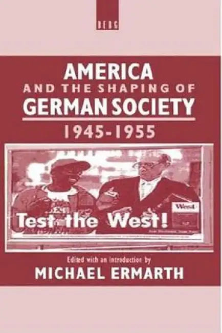 America and the Shaping of German Society, 1945-1955 by Michael Ermath