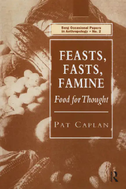 Feasts, Fasts, Famine: Food for Thought by Pat Caplan