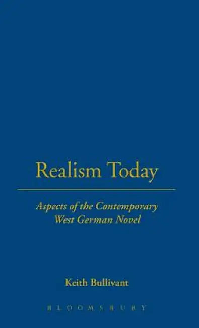 Realism Today: Aspects of the Contemporary West German Novel by Keith Bullivant