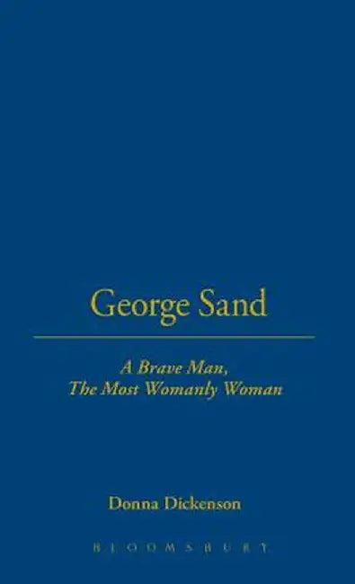 George Sand: A Brave Man, the Most Womanly Woman by Donna Dickenson