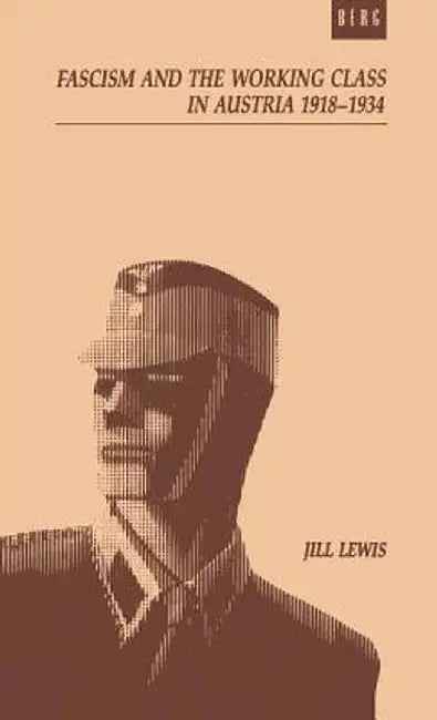Fascism and the Working Class in Austria, 1918-1934 by G. A. Lewis