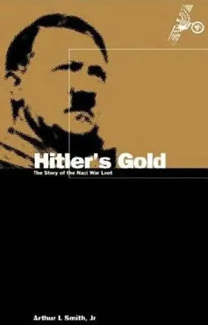 Hitler's Gold: The Story of the Nazi War Loot by Arthur Lee Smith
