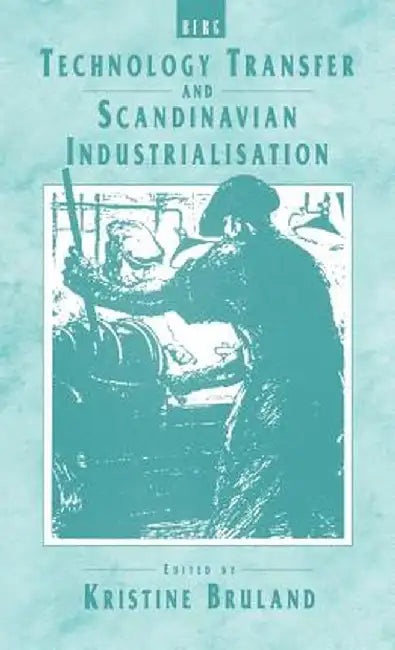 Technology Transfer and Scandinavian Industrialisation by Kristine Bruland