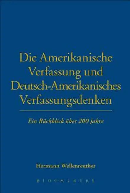 Die Amerikanische Verfassung Und Deutsch-Amerikanisches Verfassungsdenken: Ein Ruckblick Uber 200 Jahre by Hermann Wellenreuther