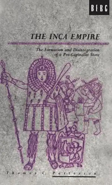 The Inca Empire: The Formation and Disintegration of a Pre-Capitalist State by Thomas C. Patterson