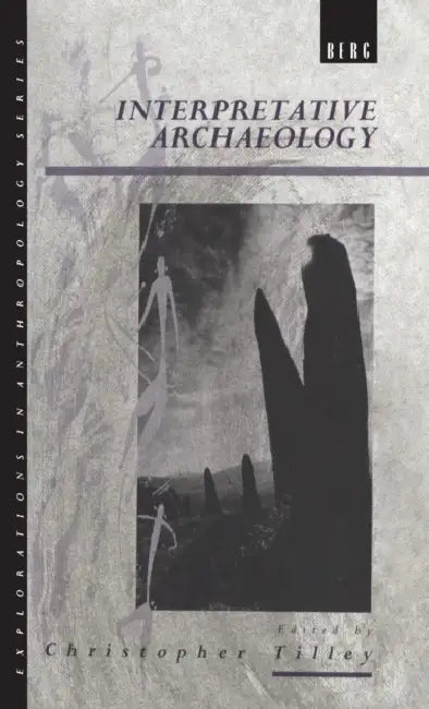 Interpretative Archaeology by Christopher Tilley