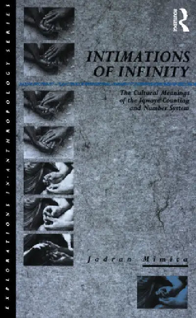 Intimations of Infinity: The Cultural Meanings of the Iqwaye Counting and Number Systems by Jadran Mimica