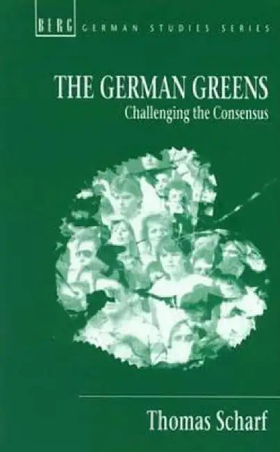 The German Greens: Challenging the Consensus by Thomas Scharf