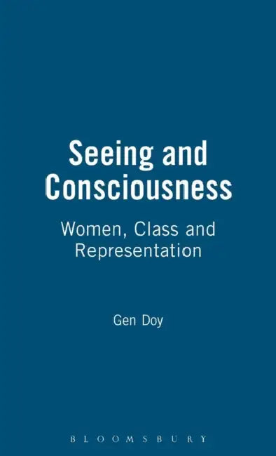 Seeing and Consciousness: Women, Class and Representation by Gen Doy