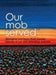 Our Mob Served: Aboriginal and Torres Strait Islander histories of war and defending Australia by Allison Cadzow, Mary Anne Jebb