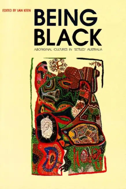 Being Black: Aboriginal cultures in "settled" Australia by Ian Keen