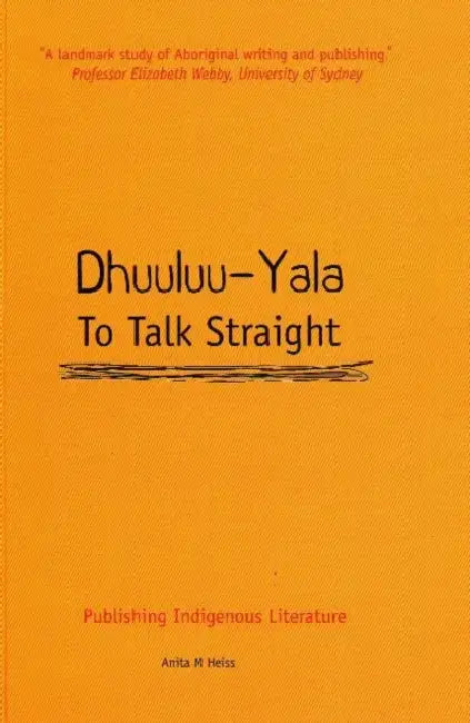 Dhuuluu-Yala [To Talk Straight]: Publishing Indigenous literature by Anita M. Heiss